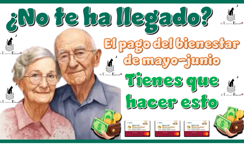 ¿No te ha llegado el pago del bienestar de mayo-junio?...Tienes que hacer esto