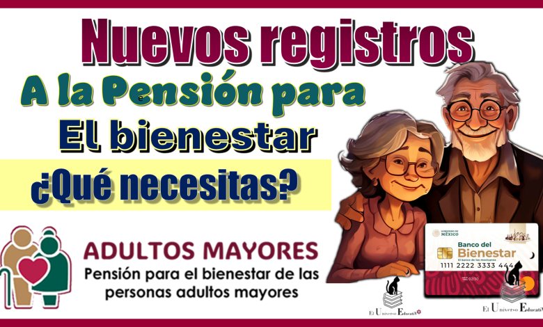 Nuevos registros a la Pensión para el Bienestar | ¿Qué necesitas?