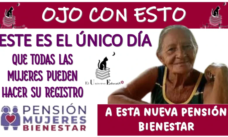 OJO CON ESTO: ESTE ES EL ÚNICO DÍA EN EL QUE TODAS LAS MUJERES PUEDEN HACER SU REGISTRO A ESTA NUEVA PENSIÓN BIENESTAR 