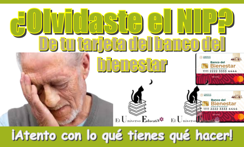 ¿Olvidaste el NIP de tu tarjeta del banco del bienestar?… ¡Atento con lo qué tienes qué hacer!