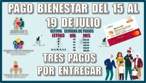 PAGO BIENESTAR DEL 15 AL 19 DE JULIO | TRES PAGOS POR ENTREGAR 