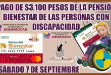 PAGO DE $3,100 PESOS DE LA PENSIÓN BIENESTAR DE LAS PERSONAS CON DISCAPACIDAD | SÁBADO 7 DE SEPTIEMBRE 