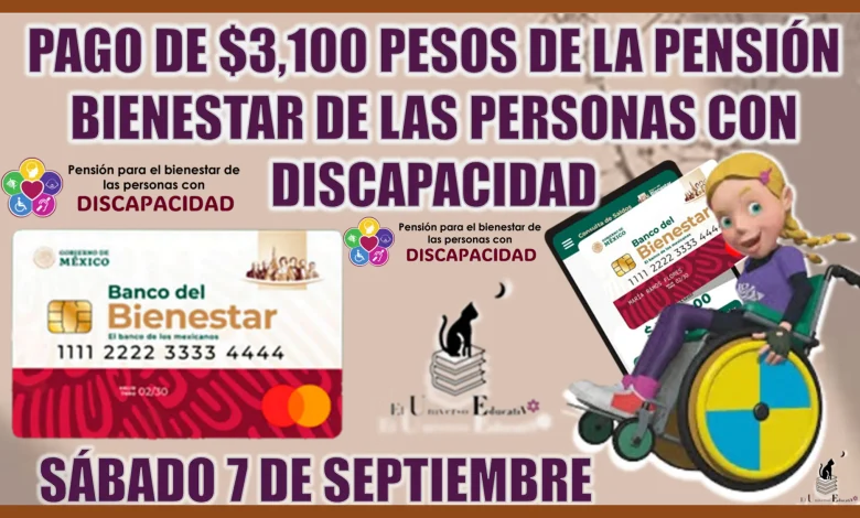 PAGO DE $3,100 PESOS DE LA PENSIÓN BIENESTAR DE LAS PERSONAS CON DISCAPACIDAD | SÁBADO 7 DE SEPTIEMBRE 