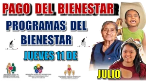 PAGO DEL BIENESTAR PARA LOS TRES PROGRAMAS DEL BIENESTAR | JUEVES 11 DE JULIO