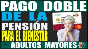 PAGO DOBLE DE LA PENSIÓN PARA EL BIENESTAR | ADULTOS MAYORES | PROCESO ELECTORAL 