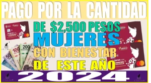 PAGO POR LA CANTIDAD DE $2,500 PESOS | MUJERES CON BIENESTAR DE ESTE AÑO 2024
