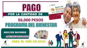 PAGO POR LA CANTIDAD DE $6,000 PESOS | PROGRAMA DEL BIENESTAR PARA LOS ADULTOS MAYORES PARA EL MES DE JULIO