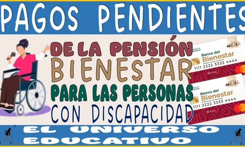 ¿PAGOS PENDIENTES DE LA PENSIÓN PARA EL BIENESTAR DE LAS PERSONAS CON DISCAPACIDAD?