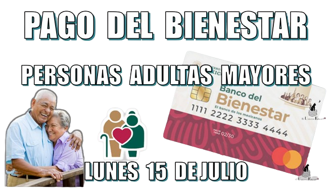 PAGO DEL BIENESTAR PARA LAS PERSONAS ADULTAS MAYORES | ESTE LUNES 15 DE JULIO 