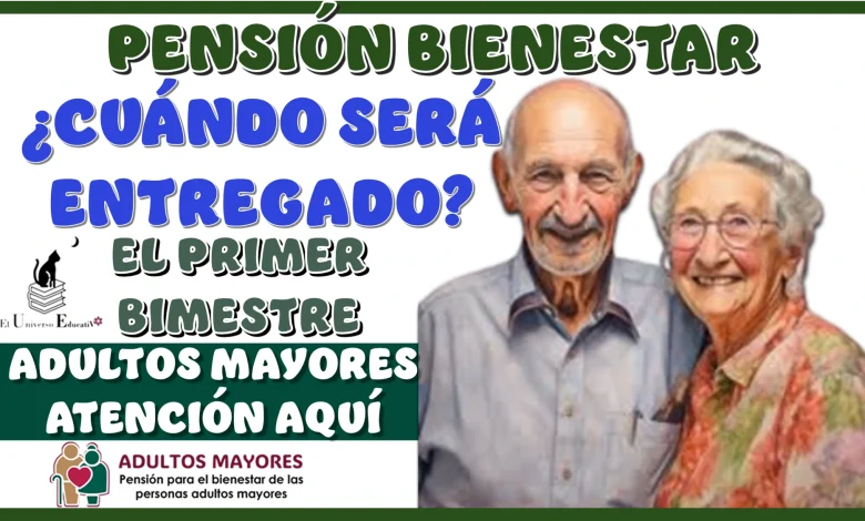 PENSIÓN BIENESTAR | ¿CUÁNDO SERÁ ENTREGADO EL PRIMER BIMESTRE DEL 2025?
