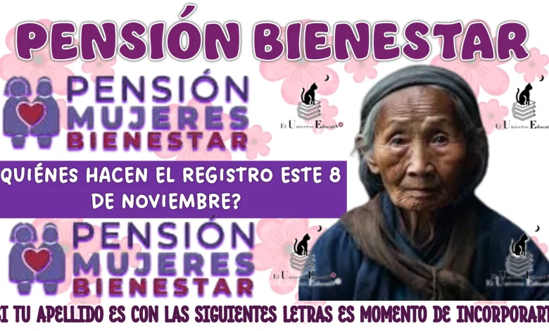 PENSIÓN BIENESTAR ¿QUIÉNES HACEN EL REGISTRO ESTE 8 DE NOVIEMBRE?...SI TU APELLIDO ES CON LAS SIGUIENTES LETRAS ES MOMENTO DE INCORPORARTE