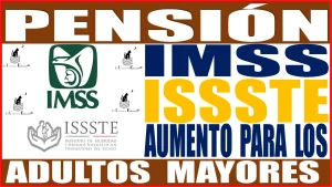 PENSIÓN IMSS E ISSSTE: ¿HABRÁ AUMENTO PARA LOS ADULTOS MAYORES EN EL PRÓXIMO MES DE MARZO?