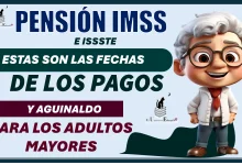 PENSIÓN IMSS E ISSSTE…ESTAS SON LAS FECHAS DE LOS PAGOS Y AGUINALDO PARA LOS ADULTOS MAYORES…ESTO LO DEBES DE SABER