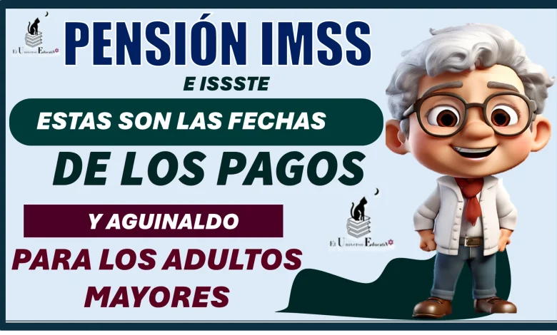 PENSIÓN IMSS E ISSSTE…ESTAS SON LAS FECHAS DE LOS PAGOS Y AGUINALDO PARA LOS ADULTOS MAYORES…ESTO LO DEBES DE SABER