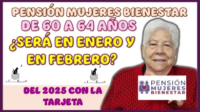 PENSIÓN MUJERES BIENESTAR DE 60 A 64 AÑOS | ¿SERÁ EN ENERO Y EN FEBRERO DEL 2025 EL PAGO CON TARJETA?