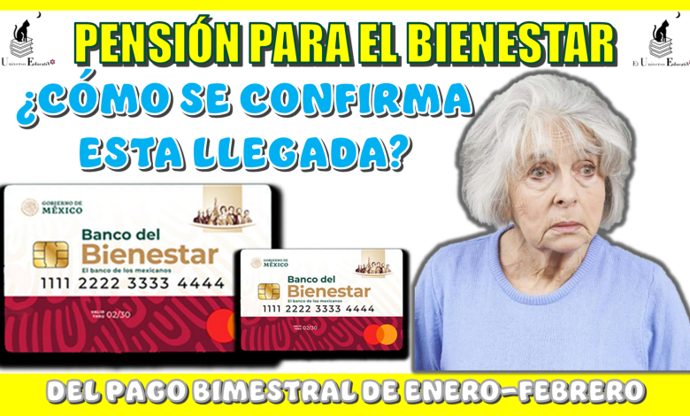 PENSIÓN PARA EL BIENESTAR | ¿CÓMO SE CONFIRMA ESTA LLEGADA DEL PAGO BIMESTRAL DE ENERO-FEBRERO?