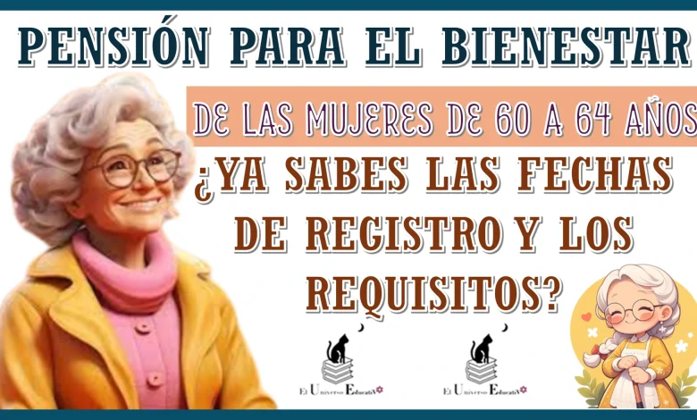 PENSIÓN PARA EL BIENESTAR DE LAS MUJERES DE 60 A 64 AÑOS… ¿YA SABES LAS FECHAS DE REGISTRO Y LOS REQUISITOS? 