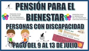 PENSIÓN PARA EL BIENESTAR DE LAS PERSONAS CON DISCAPACIDAD | ¿QUIÉNES RECIBEN PAGO DEL 9 AL 13 DE JULIO? 