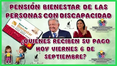 PENSIÓN PARA EL BIENESTAR DE LAS PERSONAS CON DISCAPACIDAD | ¿QUIÉNES RECIBEN SU PAGO HOY VIERNES 6 DE SEPTIEMBRE?