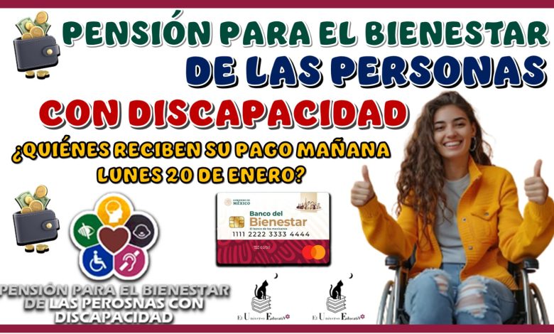 PENSIÓN PARA EL BIENESTAR DE LAS PERSONAS CON DISCAPACIDAD | ¿QUIÉNES RECIBEN SU PAGO MAÑANA LUNES 20 DE ENERO?