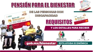 PENSIÓN PARA EL BIENESTAR DE LAS PERSONAS CON DISCAPACIDAD | REQUISITOS Y LOS DETALLES PARA RECIBIR ESTA AYUDA ECONÓMICA 