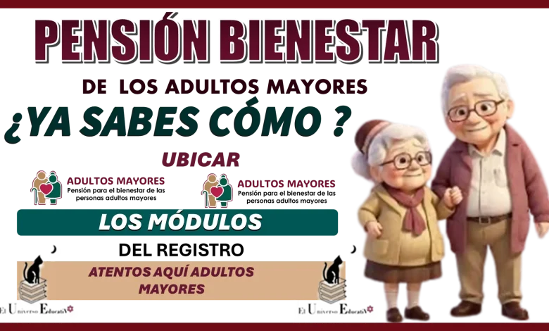 PENSIÓN PARA EL BIENESTAR DE LOS ADULTOS MAYORES | ¿YA SABES CÓMO UBICAR LOS MÓDULOS DE EL REGISTRO?