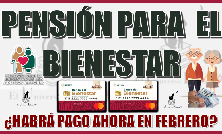 PENSIÓN PARA EL BIENESTAR | ¿HABRÁ PAGO AHORA EN FEBRERO?