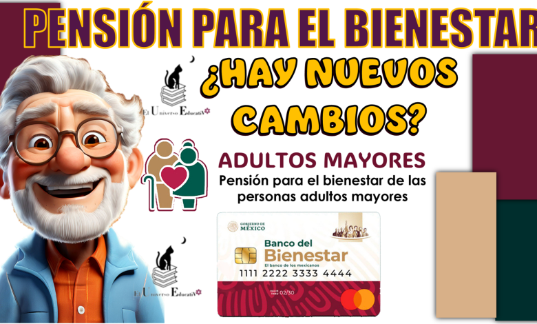 PENSIÓN PARA EL BIENESTAR | ¿HAY NUEVOS CAMBIOS?