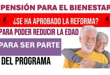 PENSIÓN PARA EL BIENESTAR| ¿SE HA APROBADO LA REFORMA PARA PODER REDUCIR LA EDAD PARA SER PARTE DEL PROGRAMA?