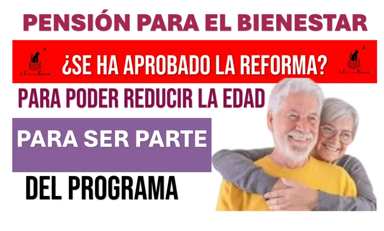 PENSIÓN PARA EL BIENESTAR| ¿SE HA APROBADO LA REFORMA PARA PODER REDUCIR LA EDAD PARA SER PARTE DEL PROGRAMA?