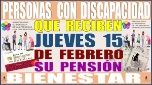 PERSONAS CON DISCAPACIDAD QUE RECIBEN JUEVES 15 DE FEBRERO | SU PENSIÓN BIENESTAR