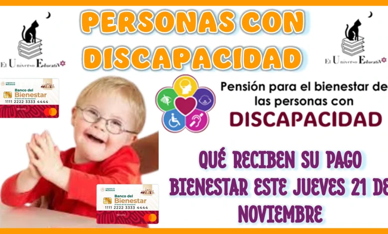 PERSONAS CON DISCAPACIDAD QUÉ RECIBEN SU PAGO BIENESTAR ESTE JUEVES 21 DE NOVIEMBRE 