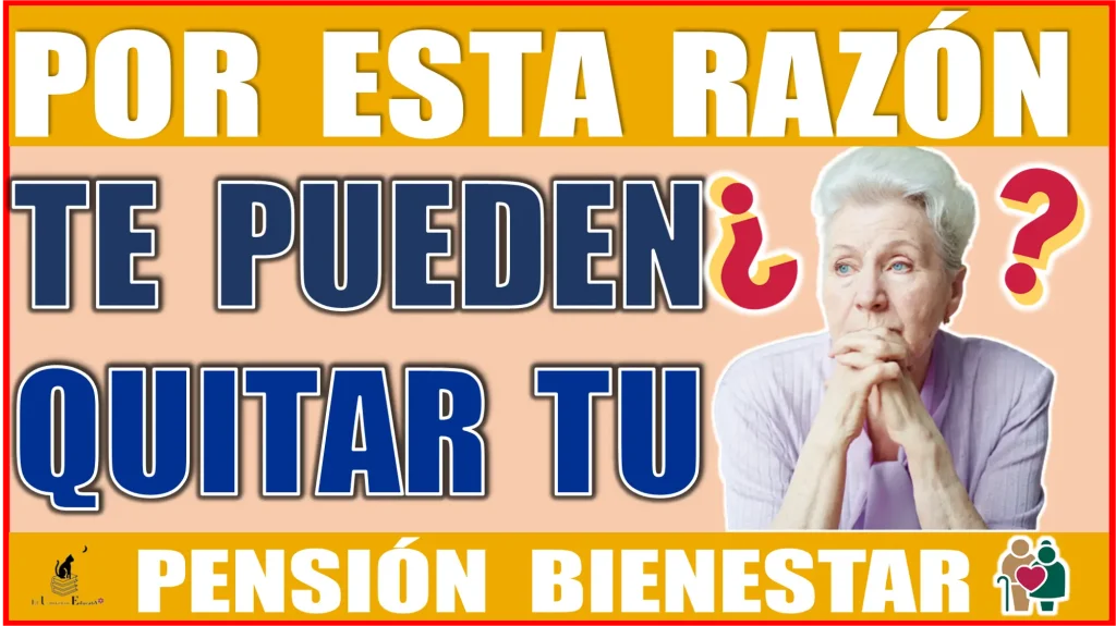 POR ESTA RAZÓN TE PUEDEN QUITAR TU PENSIÓN BIENESTAR 