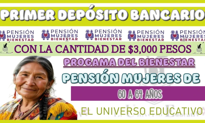 PRIMER DEPÓSITO BANCARIO: con la cantidad de $3,000 pesos de este programa del bienestar de la Pensión Mujeres de 60 a 64 años