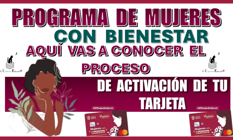 PROGRAMA DE MUJERES CON BIENESTAR AQUÍ VAS A CONOCER EL PROCESO DE ACTIVACIÓN DE TU TARJETA