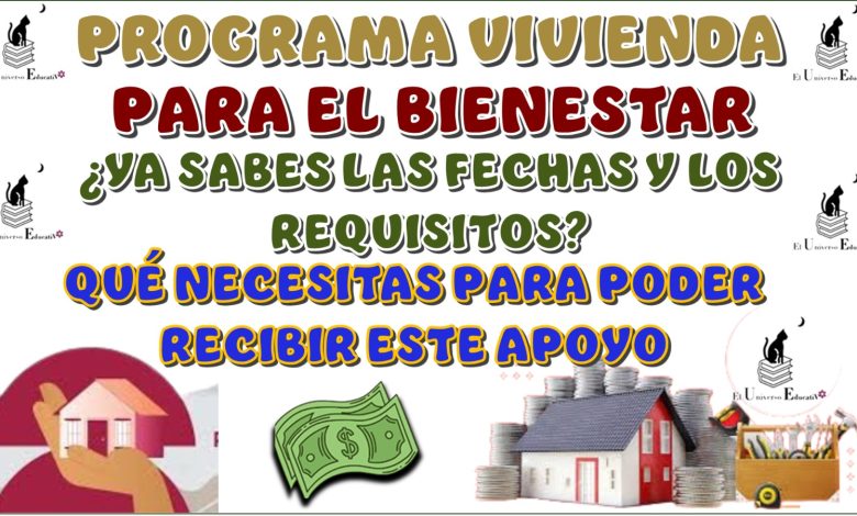 PROGRAMA VIVIENDA PARA EL BIENESTAR | ¿YA SABES LAS FECHAS Y LOS REQUISITOS QUÉ NECESITAS PARA PODER RECIBIR ESTE APOYO?