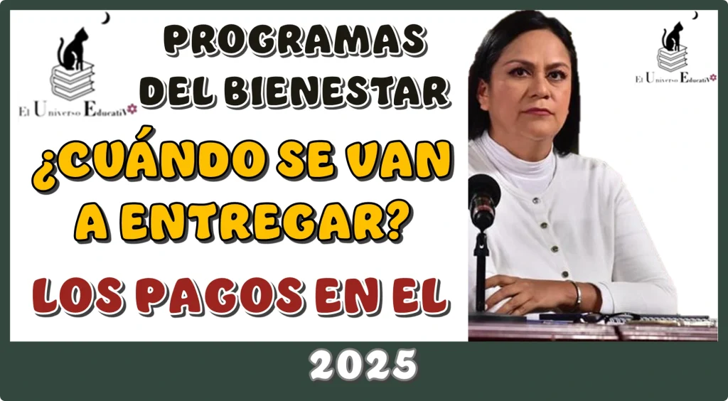 PROGRAMAS DEL BIENESTAR | ¿CUÁNDO SE VAN A ENTREGAR LOS PAGOS EN EL 2025?