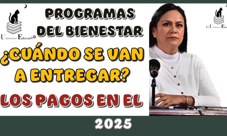 PROGRAMAS DEL BIENESTAR | ¿CUÁNDO SE VAN A ENTREGAR LOS PAGOS EN EL 2025?