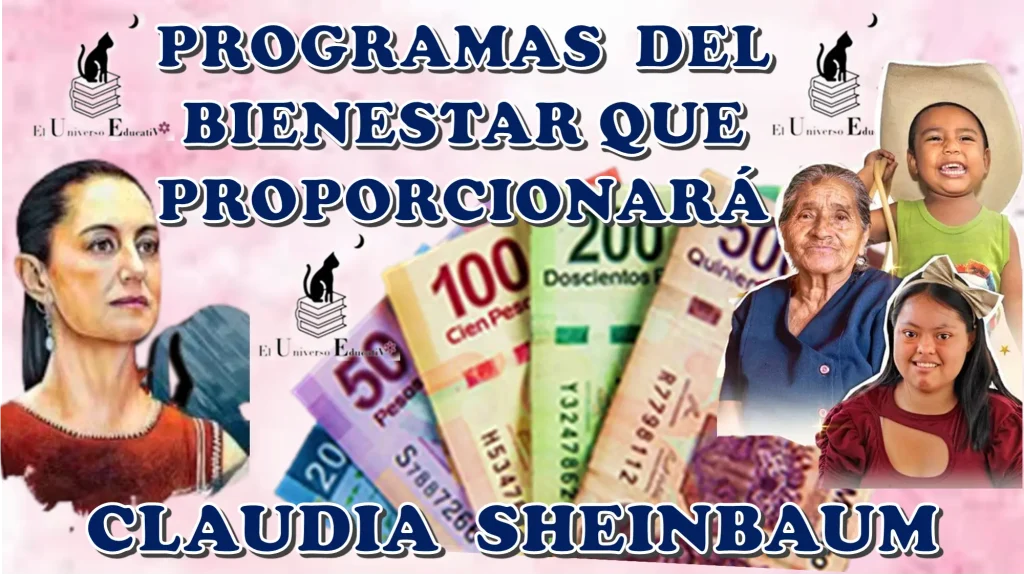 PROGRAMAS DEL BIENESTAR QUE PROPORCIONARÁ CLAUIDA SHEINBAUM...¿YA CÓNOCES DE QUÉ SE TRATAN?