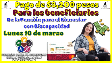 Pago de $3,200 pesos para los beneficiarios de la Pensión Bienestar con Discapacidad | lunes 10 de marzo 