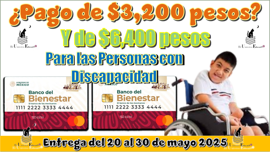 ¿Pago de $3,200 pesos y $6,400 pesos para las Personas con Discapacidad? | Entrega del 20 al 30 de mayo 2025