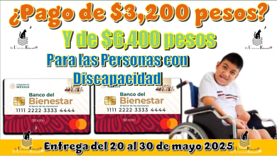 ¿Pago de $3,200 pesos y $6,400 pesos para las Personas con Discapacidad? | Entrega del 20 al 30 de mayo 2025