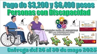 ¿Pago de $3,200 pesos y $6,400 pesos para las Personas con Discapacidad? | Entrega del 26 al 30 de mayo 2025