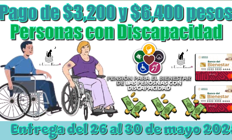 ¿Pago de $3,200 pesos y $6,400 pesos para las Personas con Discapacidad? | Entrega del 26 al 30 de mayo 2025