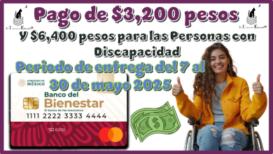 ¿Pago de $3,200 pesos y $6,400 pesos para las Personas con Discapacidad? | periodo de entrega del 7 al 30 de mayo 2025