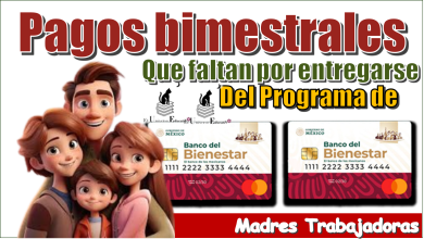 Pagos bimestrales que aún faltan por entregarse del Programa de Madres Trabajadoras