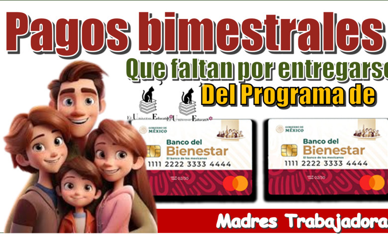 Pagos bimestrales que aún faltan por entregarse del Programa de Madres Trabajadoras