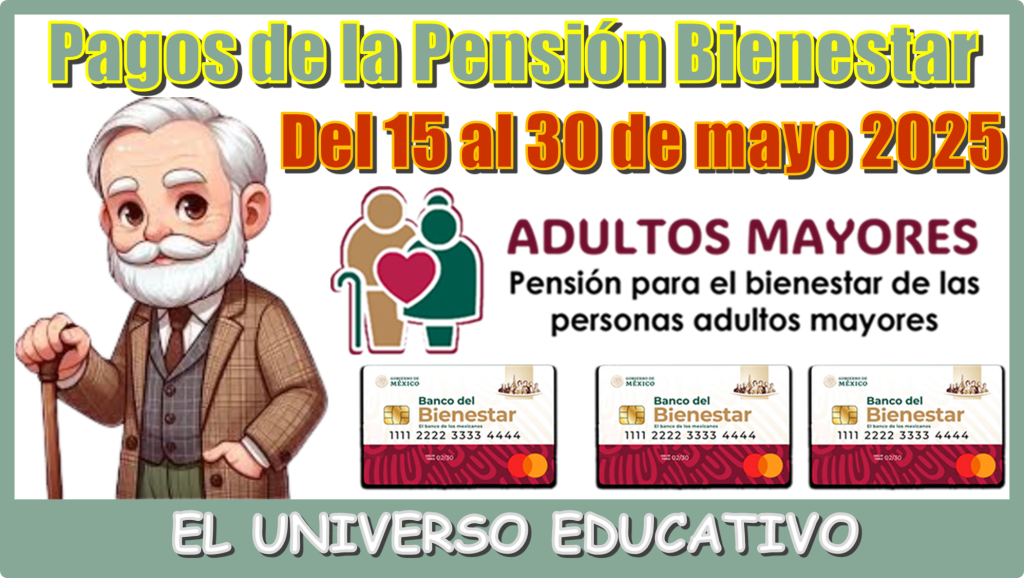 Pagos de la Pensión para el Bienestar | Del 15 al 30 de mayo 2025