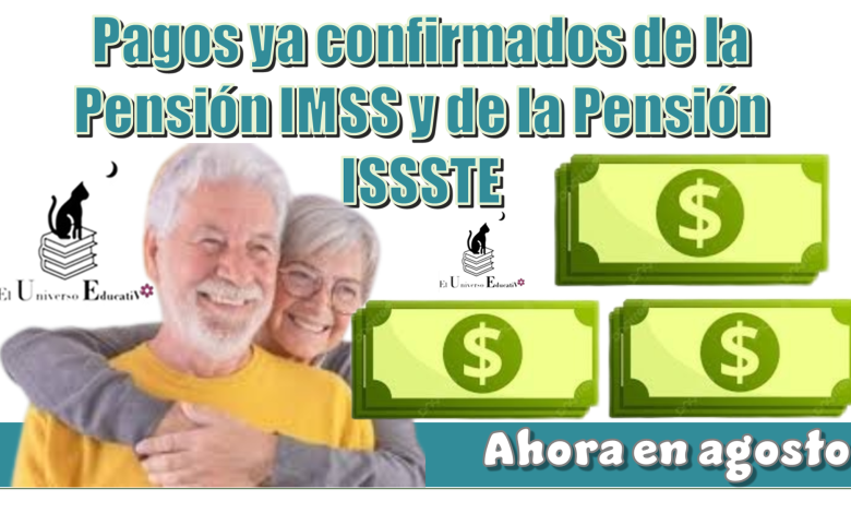 Pagos ya confirmados de la Pensión IMSS y de la Pensión ISSSTE | Ahora en agosto
