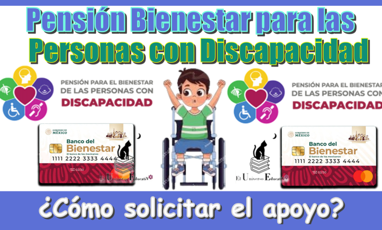 Pensión Bienestar para Personas con Discapacidad...¿Cómo solicitar el apoyo?
